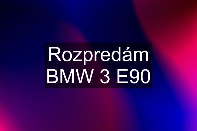 Rozpredám BMW 3 E90