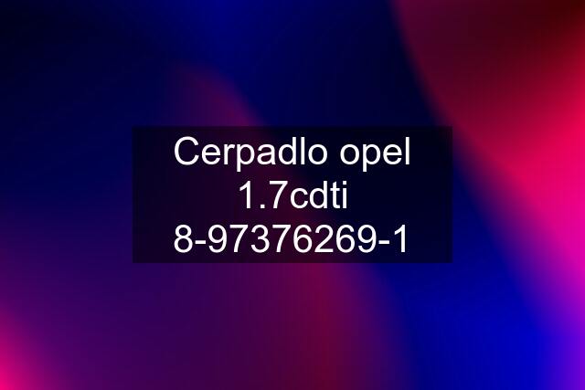 Cerpadlo opel 1.7cdti 8-97376269-1