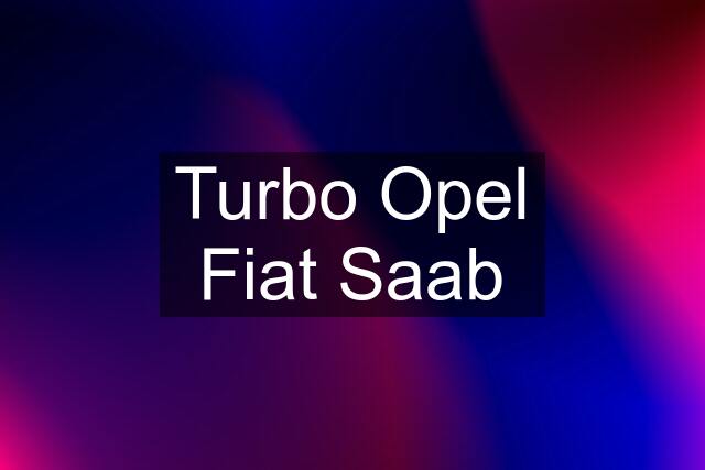 Turbo Opel Fiat Saab