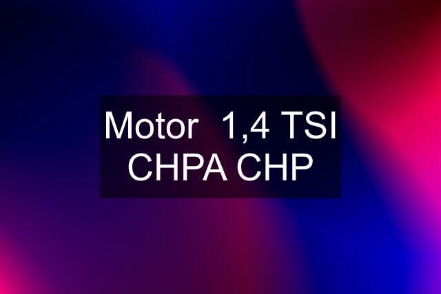 Motor  1,4 TSI CHPA CHP