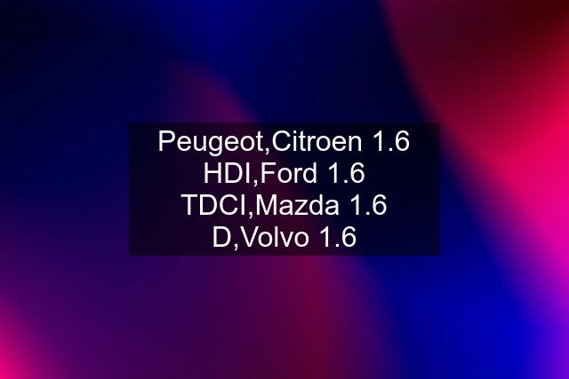 Peugeot,Citroen 1.6 HDI,Ford 1.6 TDCI,Mazda 1.6 D,Volvo 1.6