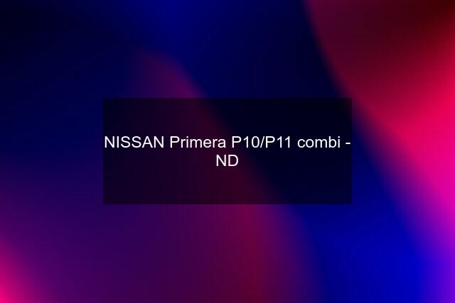 NISSAN Primera P10/P11 combi - ND