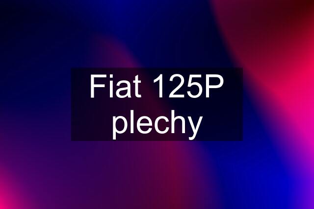 Fiat 125P plechy