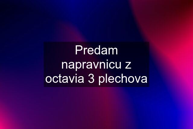 Predam napravnicu z octavia 3 plechova