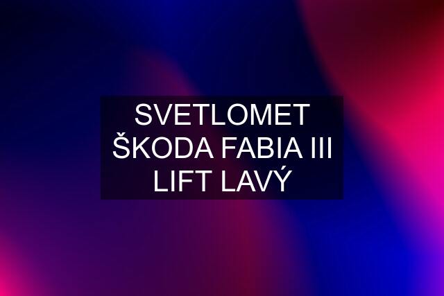 SVETLOMET ŠKODA FABIA III LIFT LAVÝ