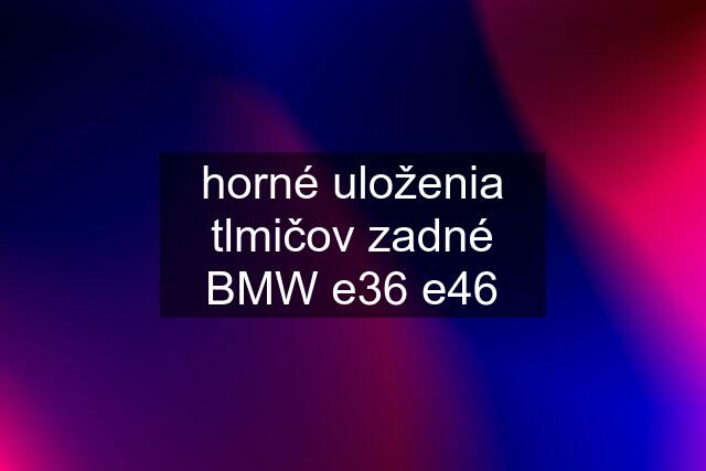 horné uloženia tlmičov zadné BMW e36 e46