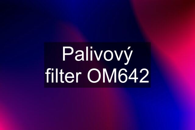 Palivový filter OM642