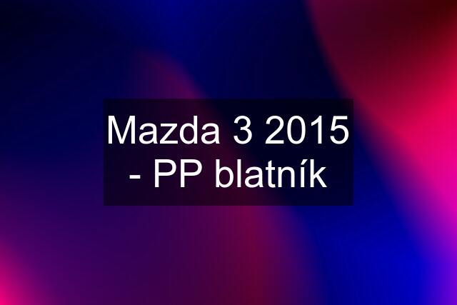 Mazda 3 2015 - PP blatník