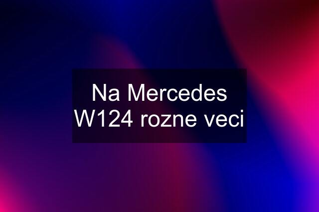 Na Mercedes W124 rozne veci