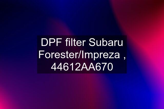 DPF filter Subaru Forester/Impreza , 44612AA670