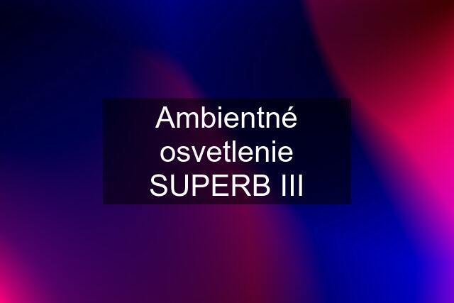 Ambientné osvetlenie SUPERB III