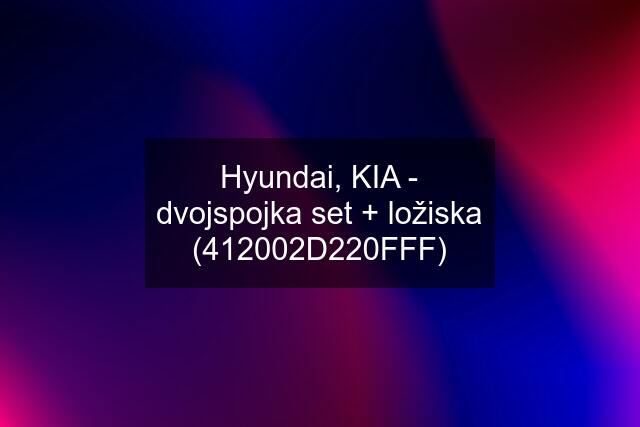 Hyundai, KIA - dvojspojka set + ložiska (412002D220FFF)