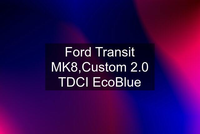 Ford Transit MK8,Custom 2.0 TDCI EcoBlue