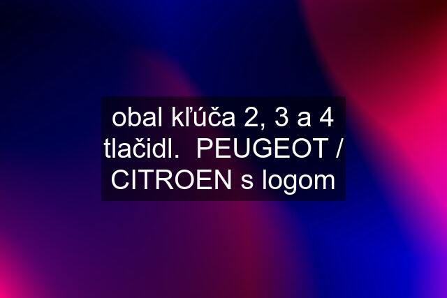 obal kľúča 2, 3 a 4 tlačidl.  PEUGEOT / CITROEN s logom