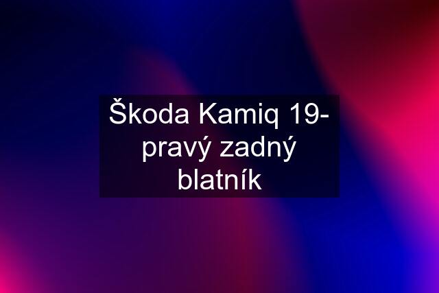 Škoda Kamiq 19- pravý zadný blatník