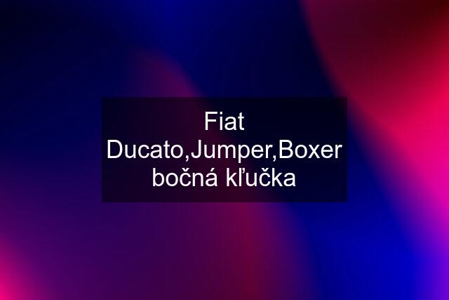 Fiat Ducato,Jumper,Boxer bočná kľučka