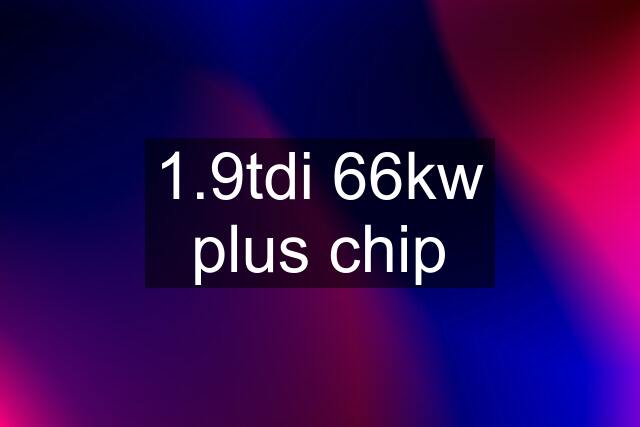 1.9tdi 66kw plus chip