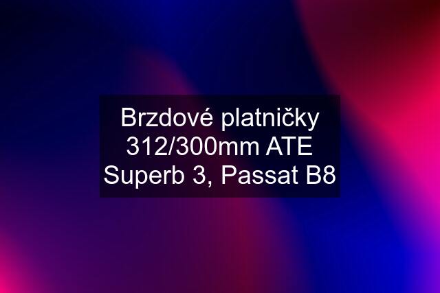 Brzdové platničky 312/300mm ATE Superb 3, Passat B8