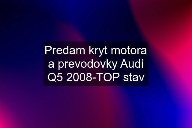 Predam kryt motora a prevodovky Audi Q5 2008-TOP stav