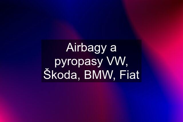 Airbagy a pyropasy VW, Škoda, BMW, Fiat