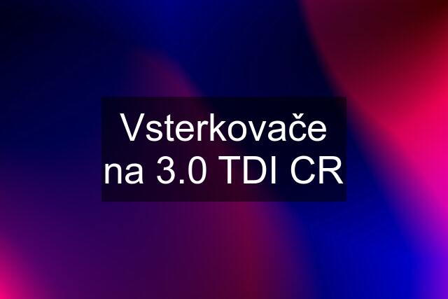 Vsterkovače na 3.0 TDI CR