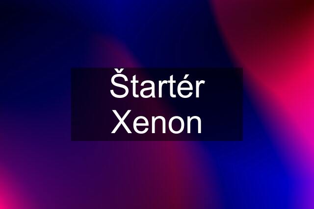 Štartér Xenon