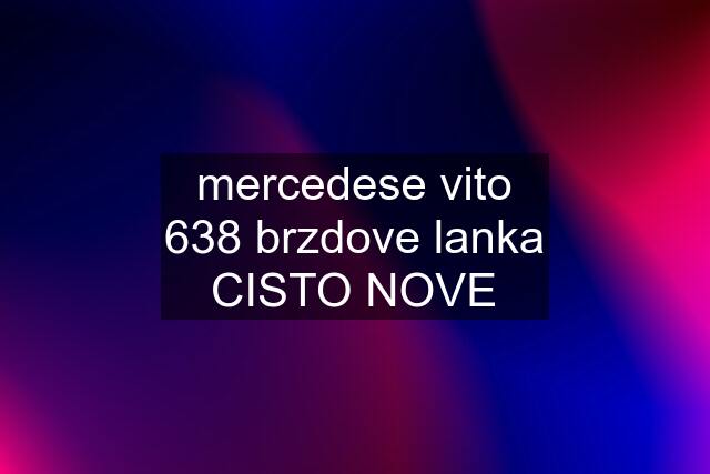 mercedese vito 638 brzdove lanka CISTO NOVE