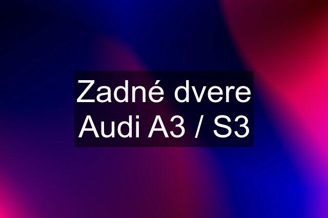 Zadné dvere Audi A3 / S3