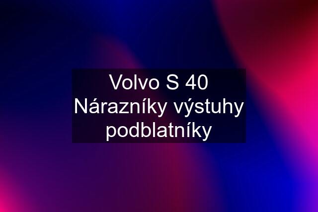 Volvo S 40 Nárazníky výstuhy podblatníky