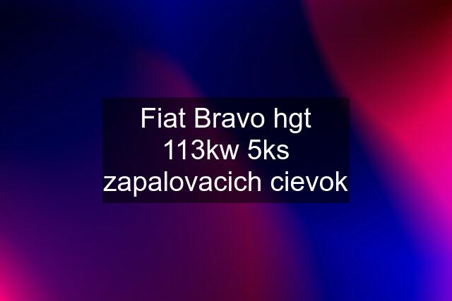 Fiat Bravo hgt 113kw 5ks zapalovacich cievok