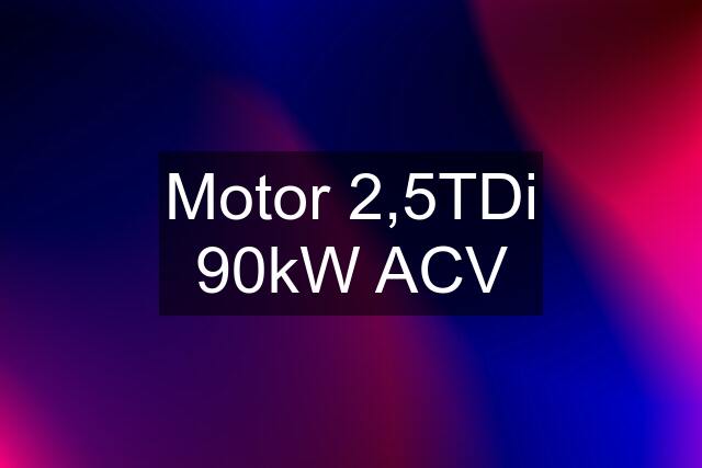 Motor 2,5TDi 90kW ACV