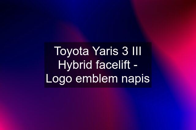 Toyota Yaris 3 III Hybrid facelift - Logo emblem napis