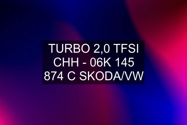 TURBO 2,0 TFSI CHH - 06K 145 874 C SKODA/VW