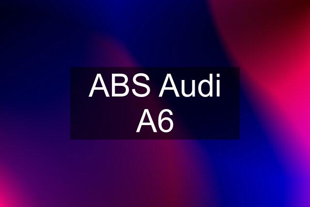 ABS Audi A6