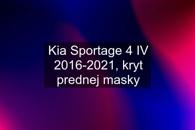 Kia Sportage 4 IV 2016-2021, kryt prednej masky