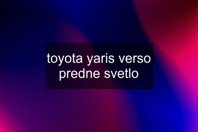 toyota yaris verso predne svetlo