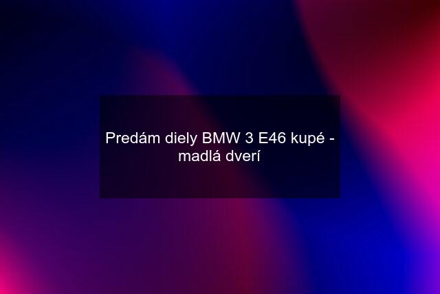 Predám diely BMW 3 E46 kupé - madlá dverí