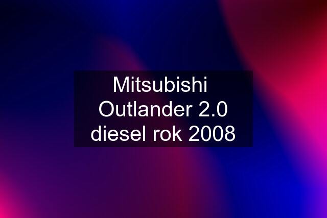 Mitsubishi  Outlander 2.0 diesel rok 2008