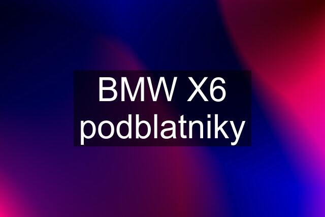 BMW X6 podblatniky