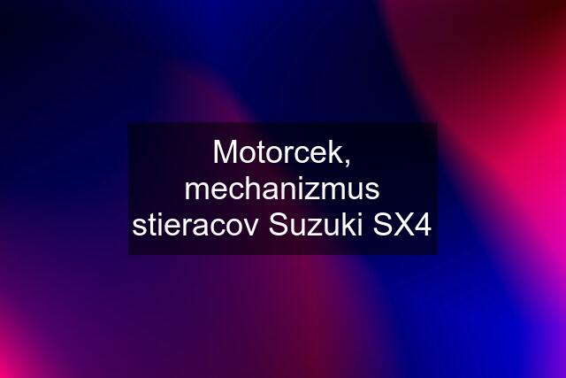 Motorcek, mechanizmus stieracov Suzuki SX4