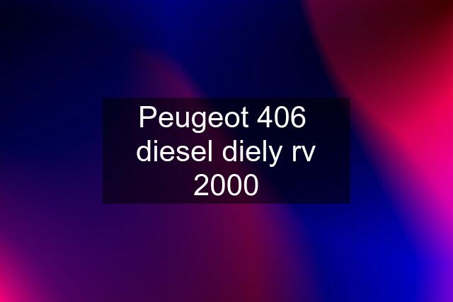 Peugeot 406  diesel diely rv 2000