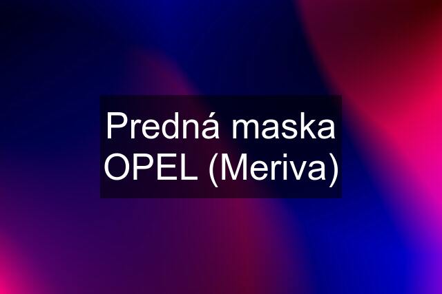 Predná maska OPEL (Meriva)