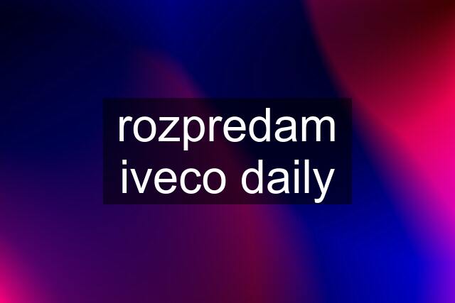 rozpredam iveco daily