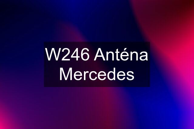 W246 Anténa Mercedes