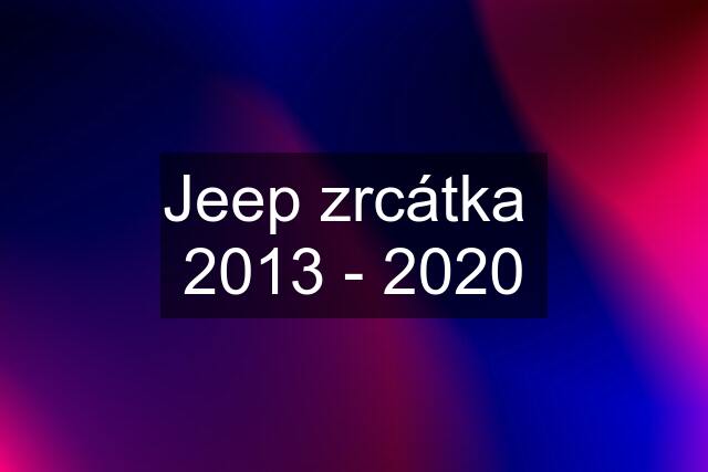 Jeep zrcátka  2013 - 2020