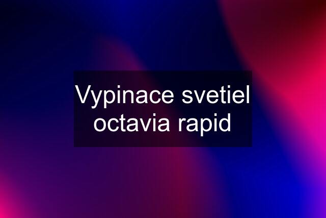 Vypinace svetiel octavia rapid