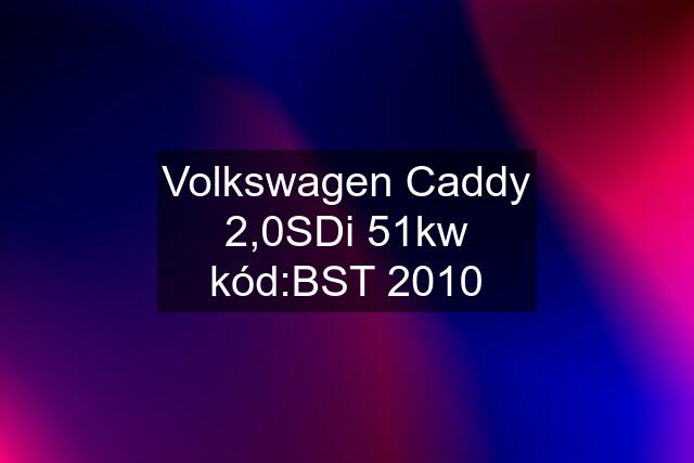 Volkswagen Caddy 2,0SDi 51kw kód:BST 2010