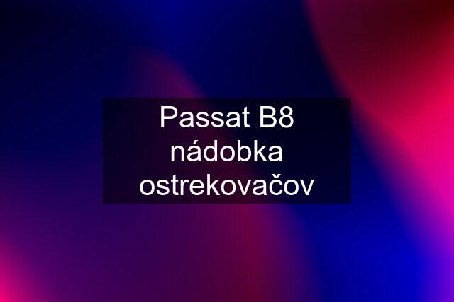 Passat B8 nádobka ostrekovačov