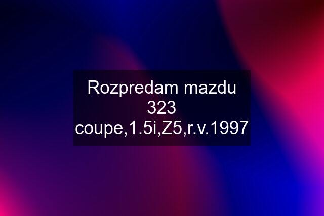 Rozpredam mazdu 323 coupe,1.5i,Z5,r.v.1997