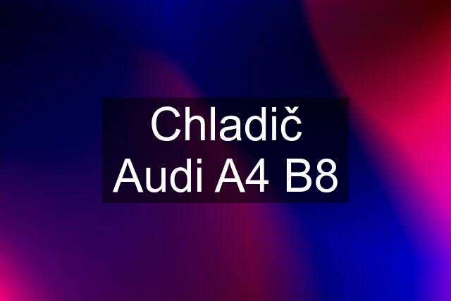 Chladič Audi A4 B8